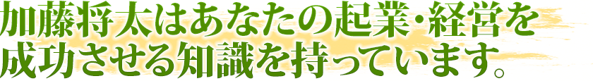 加藤将太は起業・経営を成功させる必要な知識をすべて持っています。